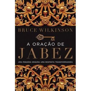 A oração de Jabez: Uma pequena oração, uma resposta transformadora -- Bruce Wilk